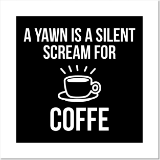 A Yawn Is A Silent Scream For Coffee Posters and Art